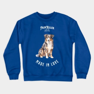 Australian Shepherd  Painkiller made in love Crewneck Sweatshirt